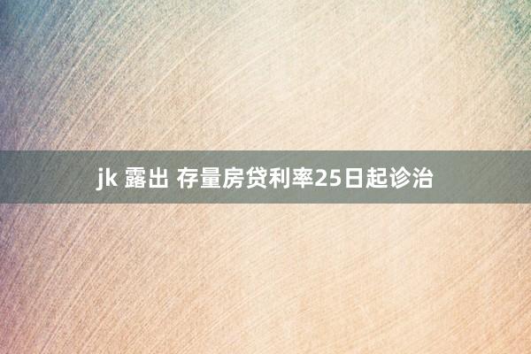 jk 露出 存量房贷利率25日起诊治