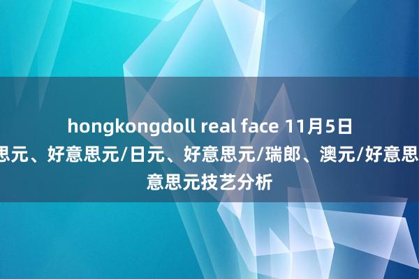 hongkongdoll real face 11月5日欧元/好意思元、好意思元/日元、好意思元/瑞郎、澳元/好意思元技艺分析